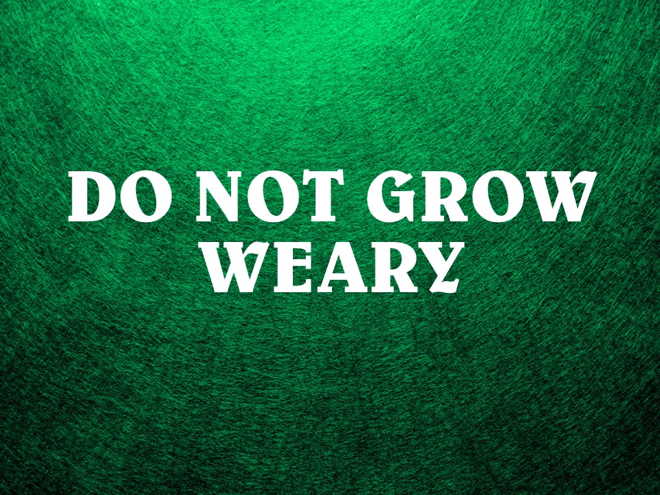Do Not Grow Weary