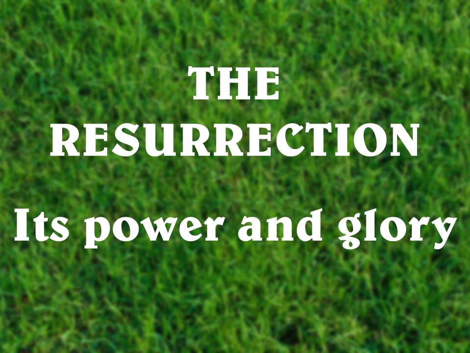 The Resurrection, Its power and glory